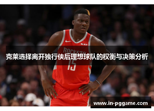 克莱选择离开独行侠后理想球队的权衡与决策分析