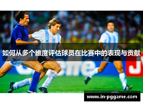 如何从多个维度评估球员在比赛中的表现与贡献