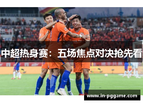 中超热身赛：五场焦点对决抢先看