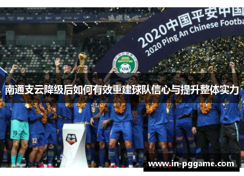 南通支云降级后如何有效重建球队信心与提升整体实力