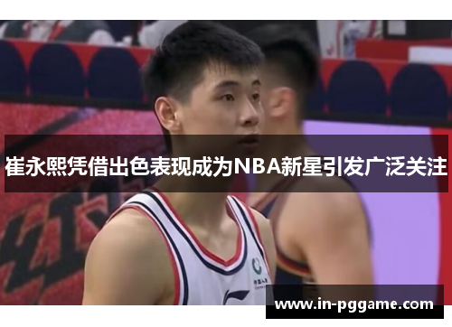 崔永熙凭借出色表现成为NBA新星引发广泛关注