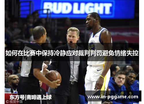 如何在比赛中保持冷静应对裁判判罚避免情绪失控
