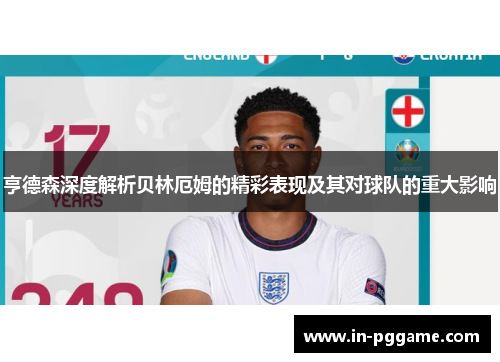 亨德森深度解析贝林厄姆的精彩表现及其对球队的重大影响