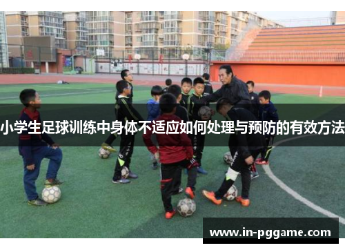 小学生足球训练中身体不适应如何处理与预防的有效方法
