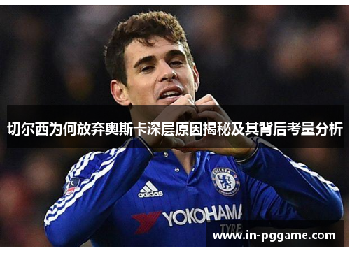 切尔西为何放弃奥斯卡深层原因揭秘及其背后考量分析