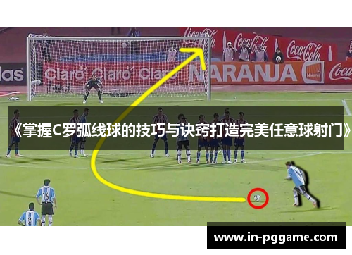 《掌握C罗弧线球的技巧与诀窍打造完美任意球射门》
