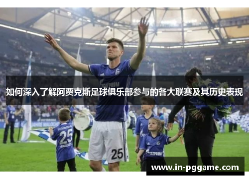 如何深入了解阿贾克斯足球俱乐部参与的各大联赛及其历史表现