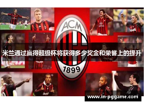 米兰通过赢得超级杯将获得多少奖金和荣誉上的提升