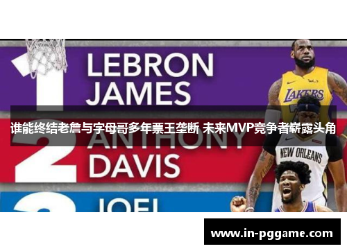 谁能终结老詹与字母哥多年票王垄断 未来MVP竞争者崭露头角