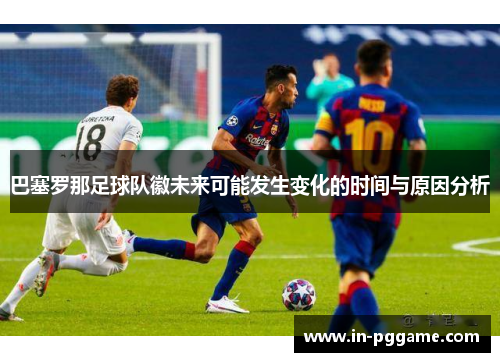 巴塞罗那足球队徽未来可能发生变化的时间与原因分析