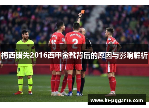 梅西错失2016西甲金靴背后的原因与影响解析