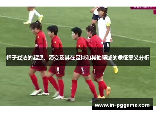 帽子戏法的起源、演变及其在足球和其他领域的象征意义分析