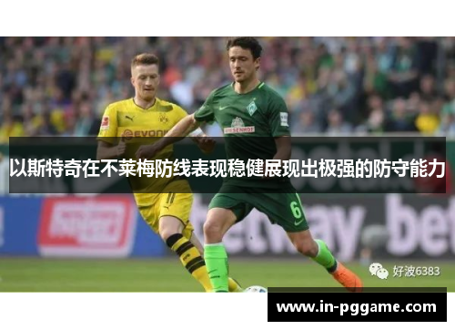 以斯特奇在不莱梅防线表现稳健展现出极强的防守能力