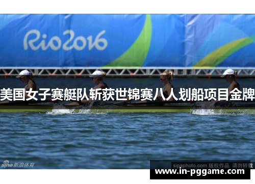 美国女子赛艇队斩获世锦赛八人划船项目金牌